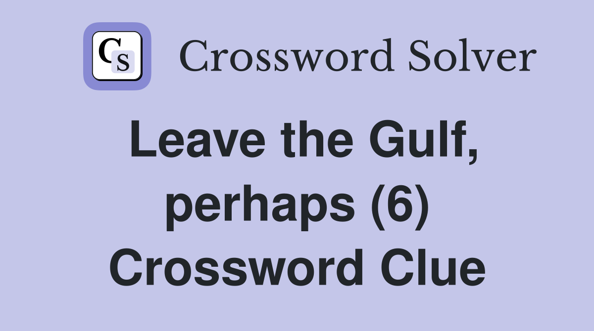 Leave the Gulf, perhaps (6) Crossword Clue