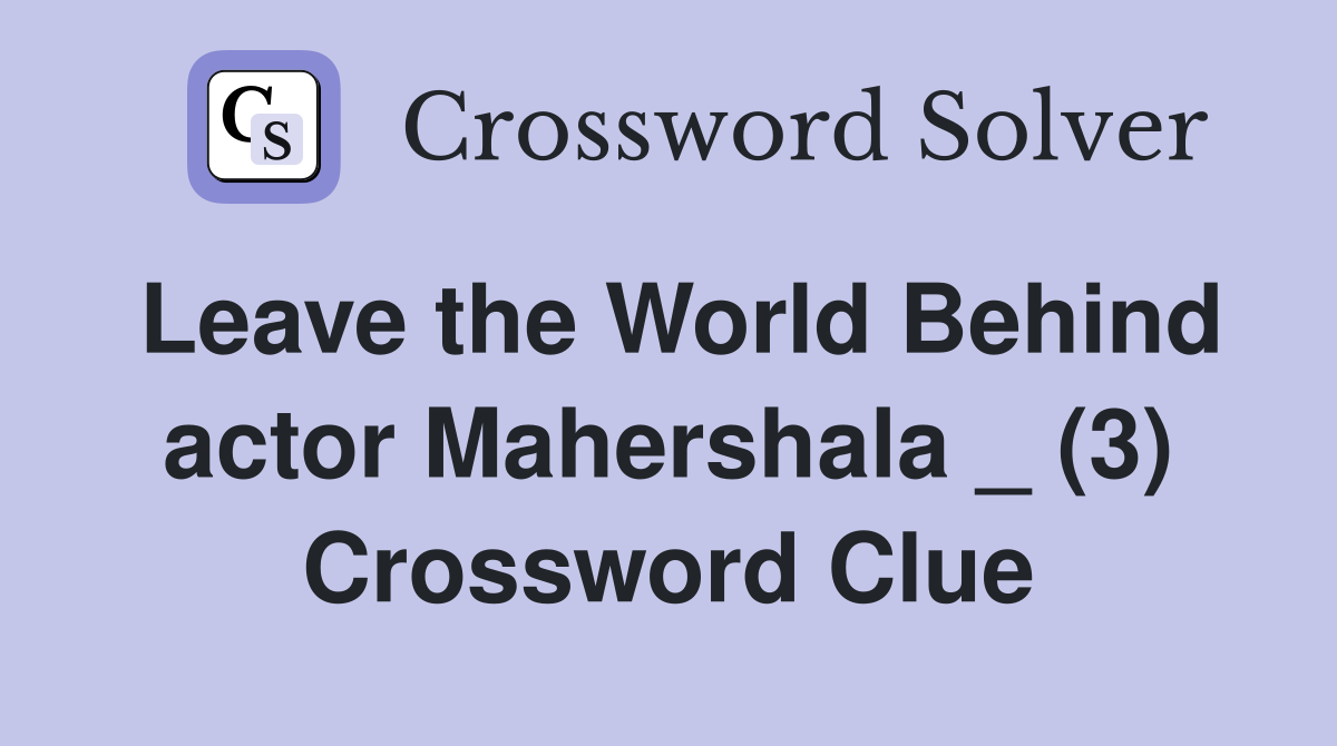 Leave the World Behind actor Mahershala _ (3) Crossword Clue