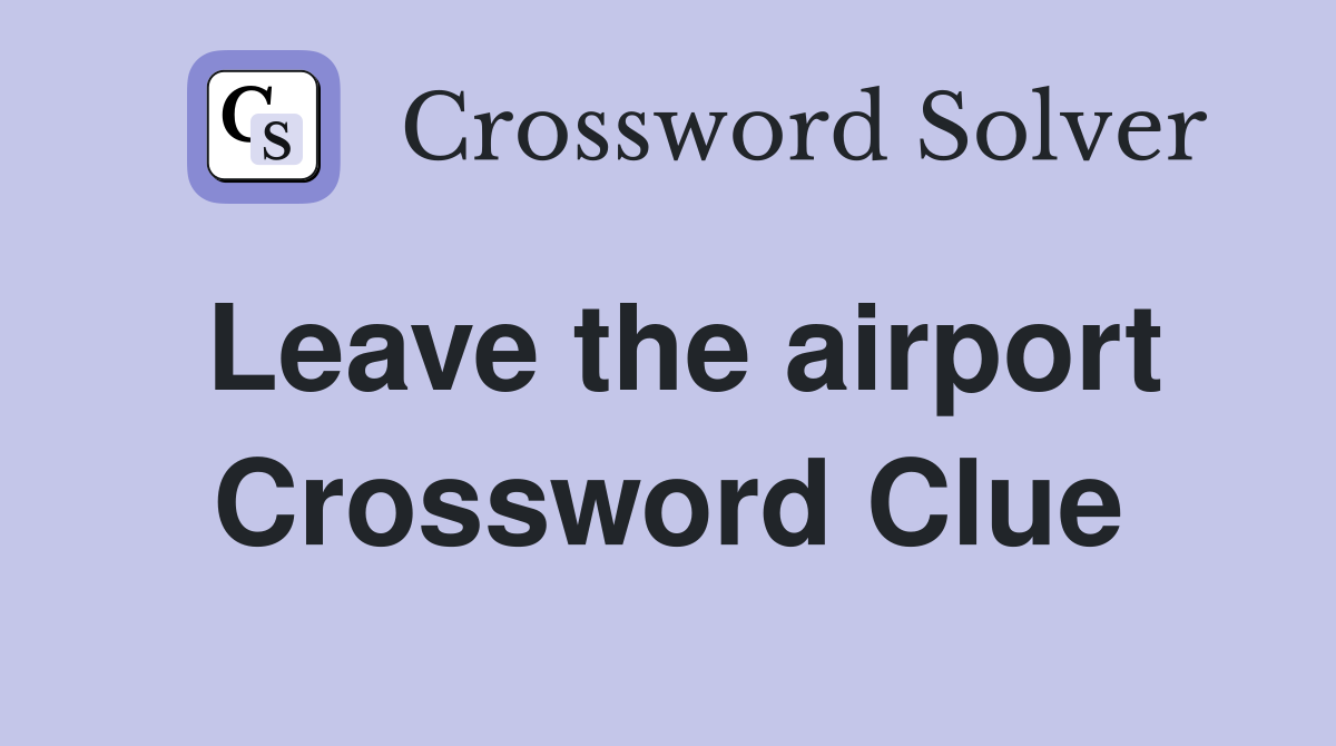 Leave the airport Crossword Clue