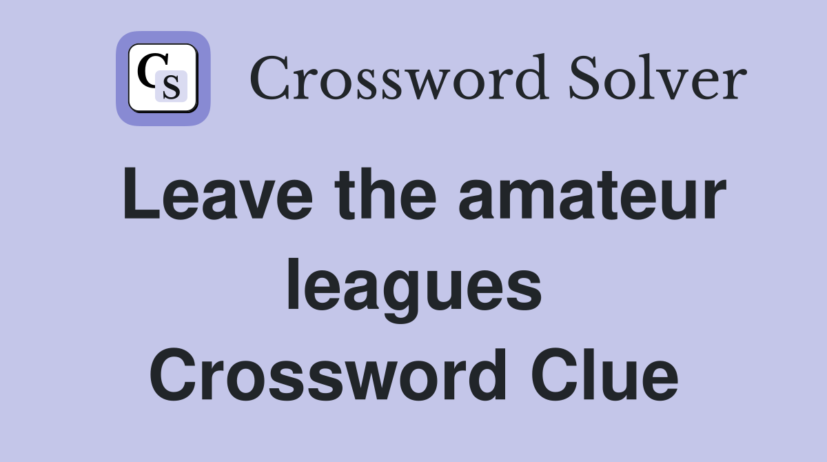 Leave the amateur leagues Crossword Clue