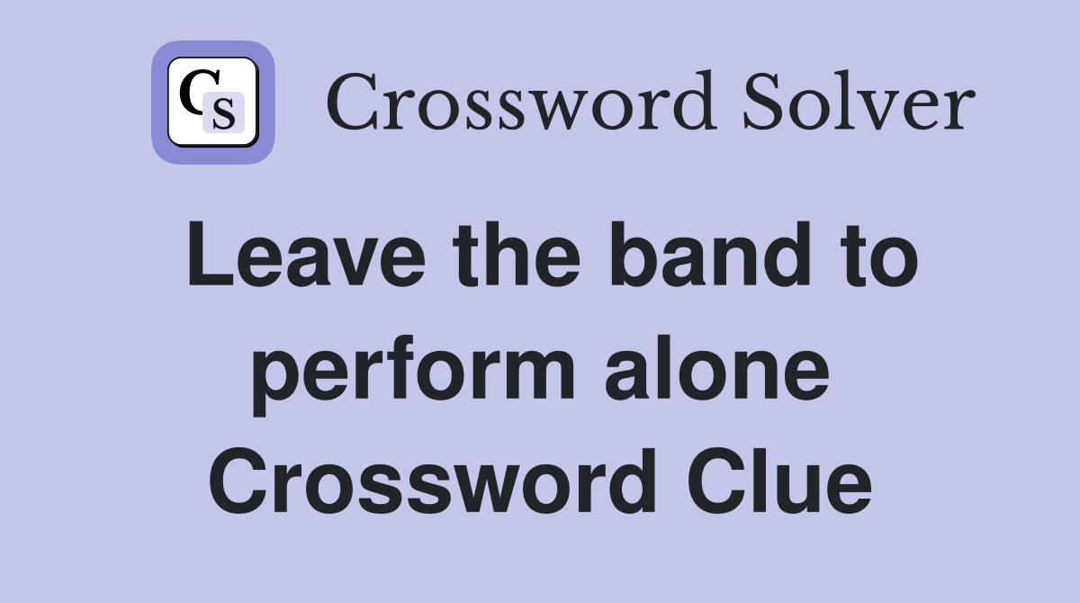 Leave the band to perform alone Crossword Clue
