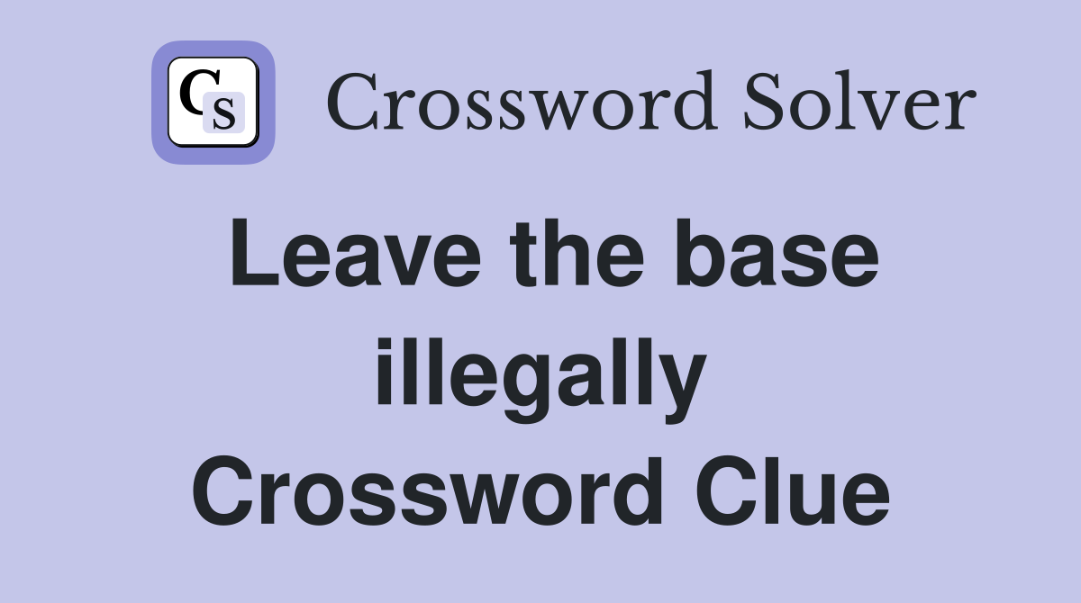 Leave the base illegally Crossword Clue