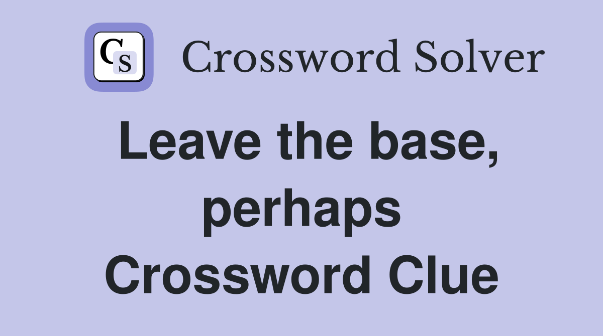Leave the base, perhaps Crossword Clue