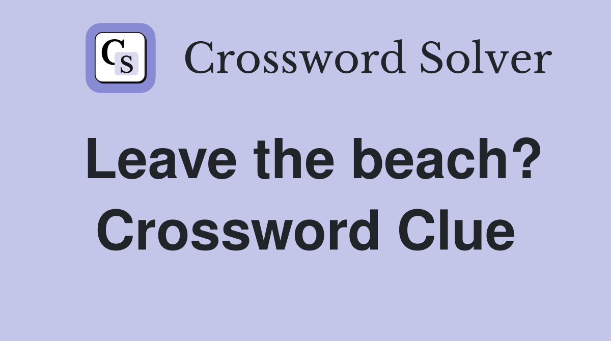 Leave the beach? Crossword Clue