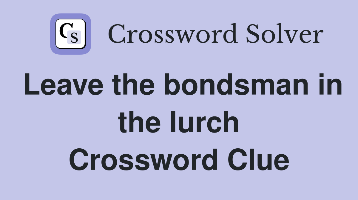 Leave the bondsman in the lurch Crossword Clue