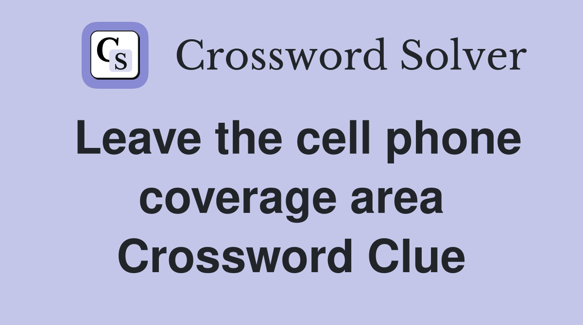 Leave the cell phone coverage area Crossword Clue