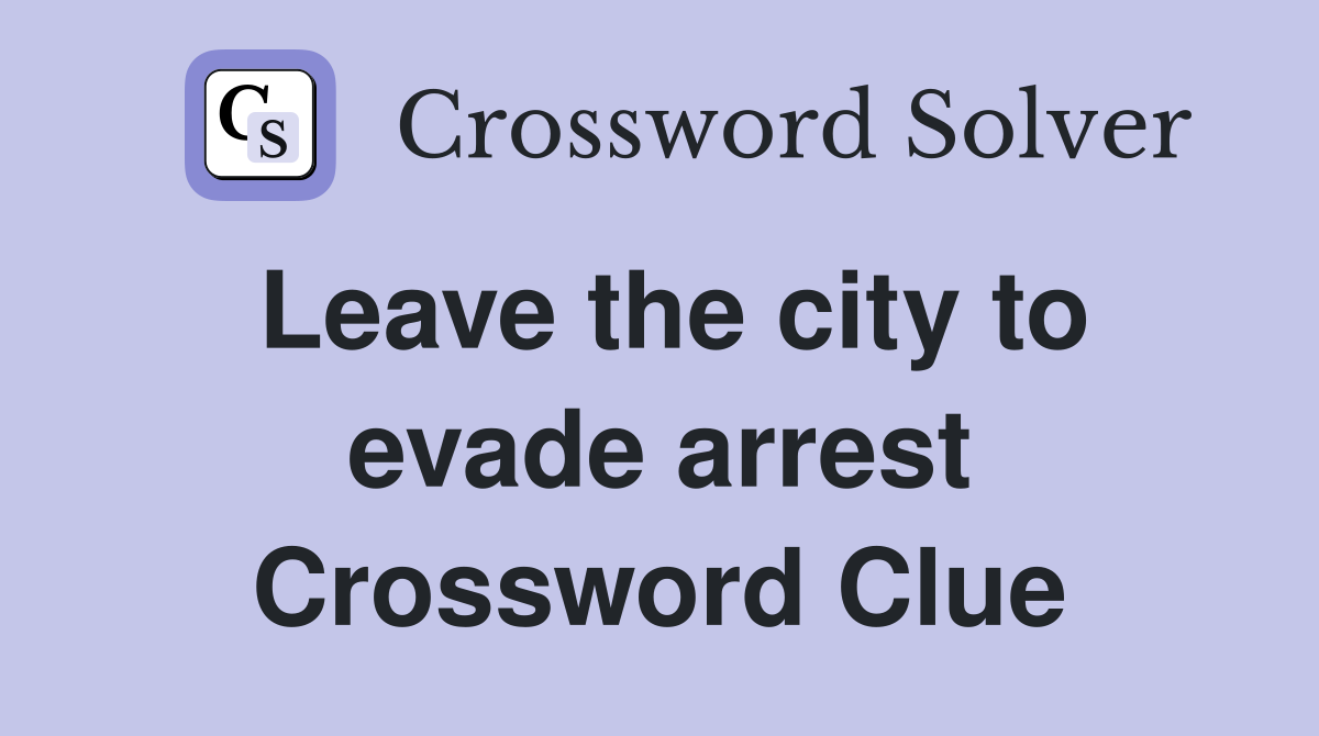 Leave the city to evade arrest Crossword Clue