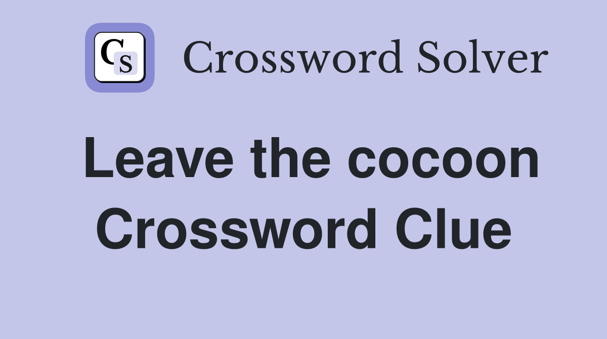 Leave the cocoon Crossword Clue