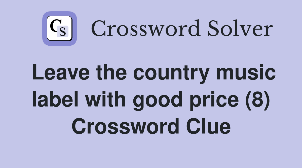 Leave the country music label with good price (8) Crossword Clue