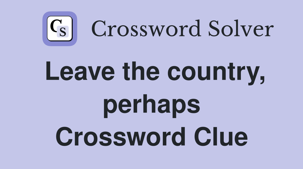 Leave the country, perhaps Crossword Clue