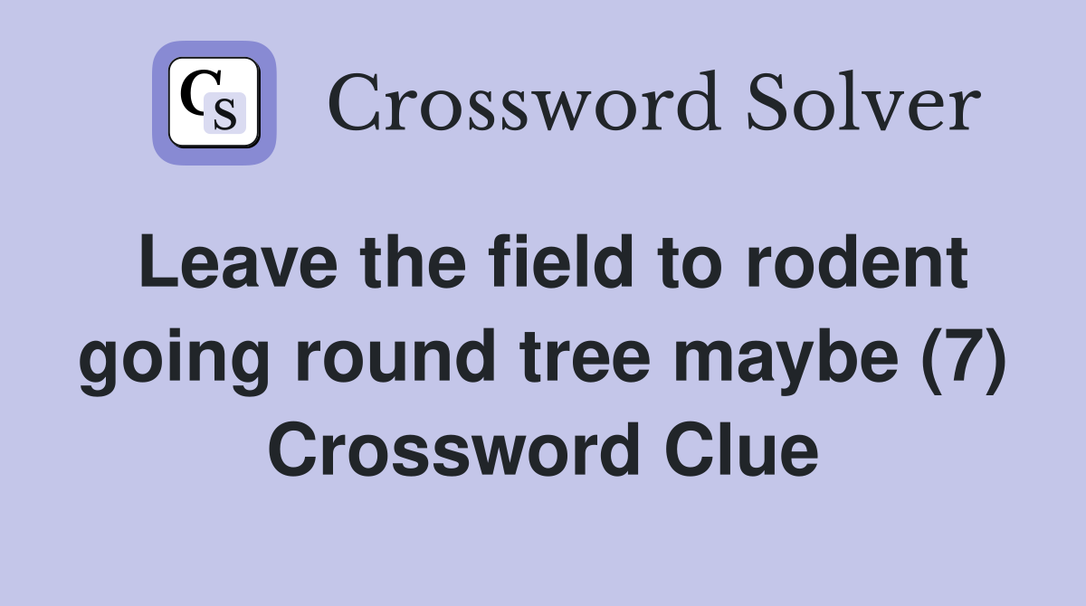 Leave the field to rodent going round tree maybe (7) Crossword Clue