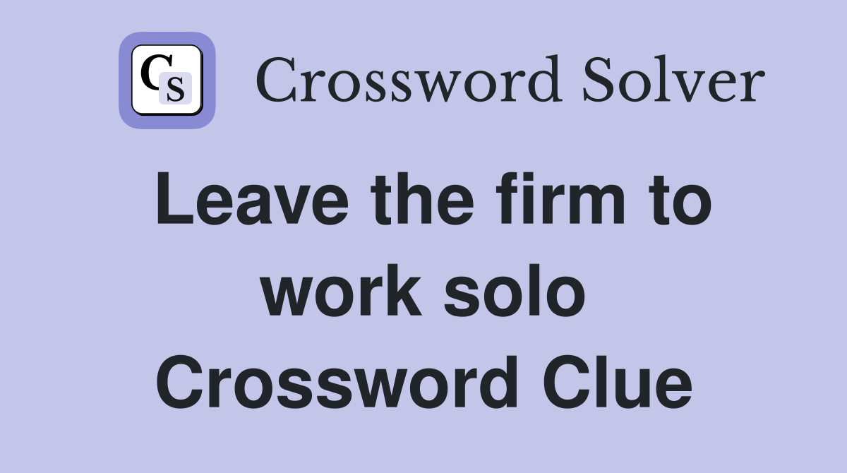 Leave the firm to work solo Crossword Clue