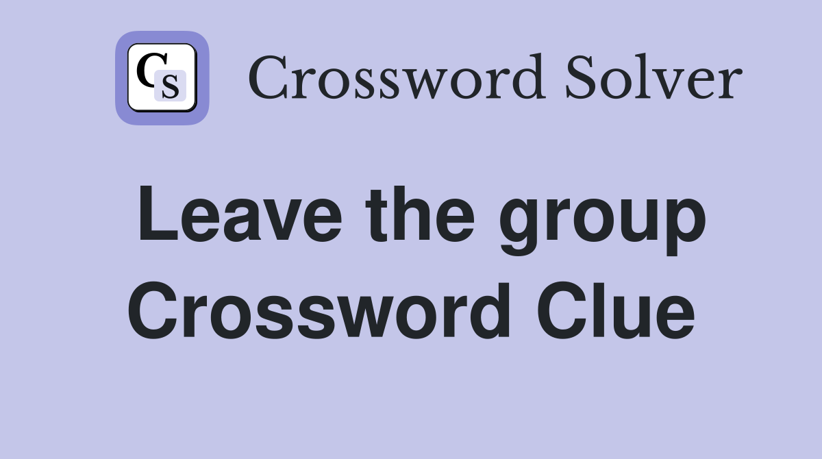 Leave the group Crossword Clue