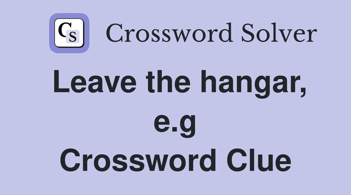 Leave the hangar, e.g Crossword Clue