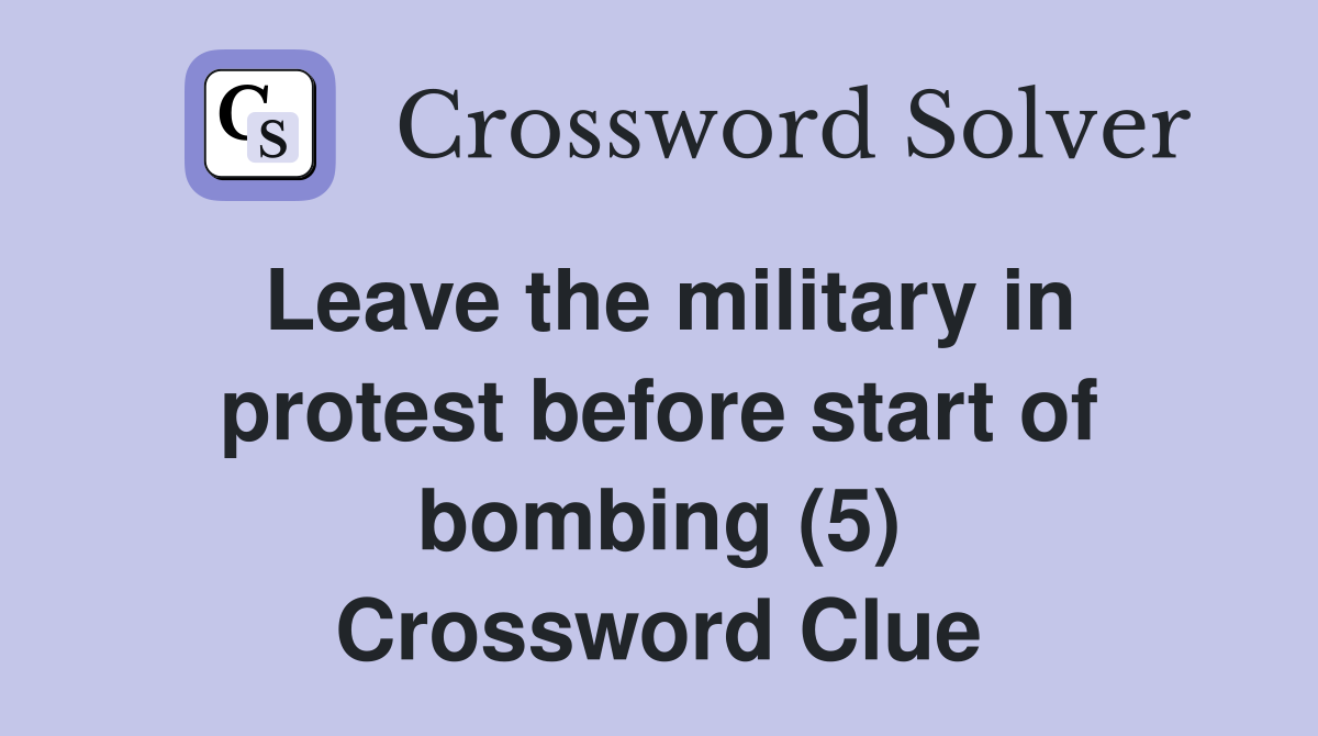 Leave the military in protest before start of bombing (5) Crossword Clue