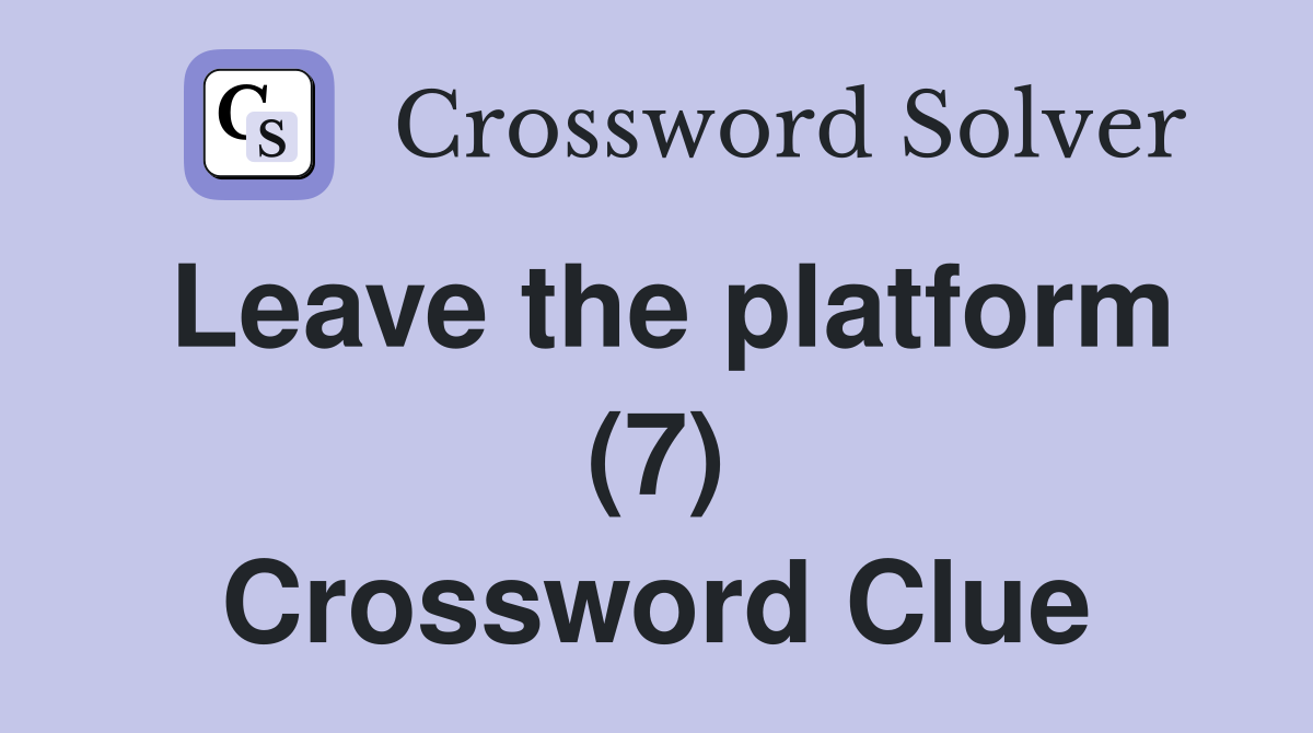 Leave the platform (7) Crossword Clue