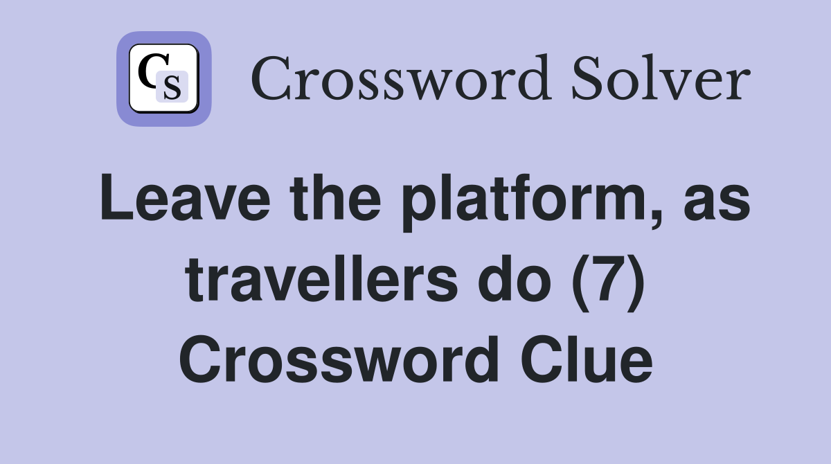 Leave the platform, as travellers do (7) Crossword Clue