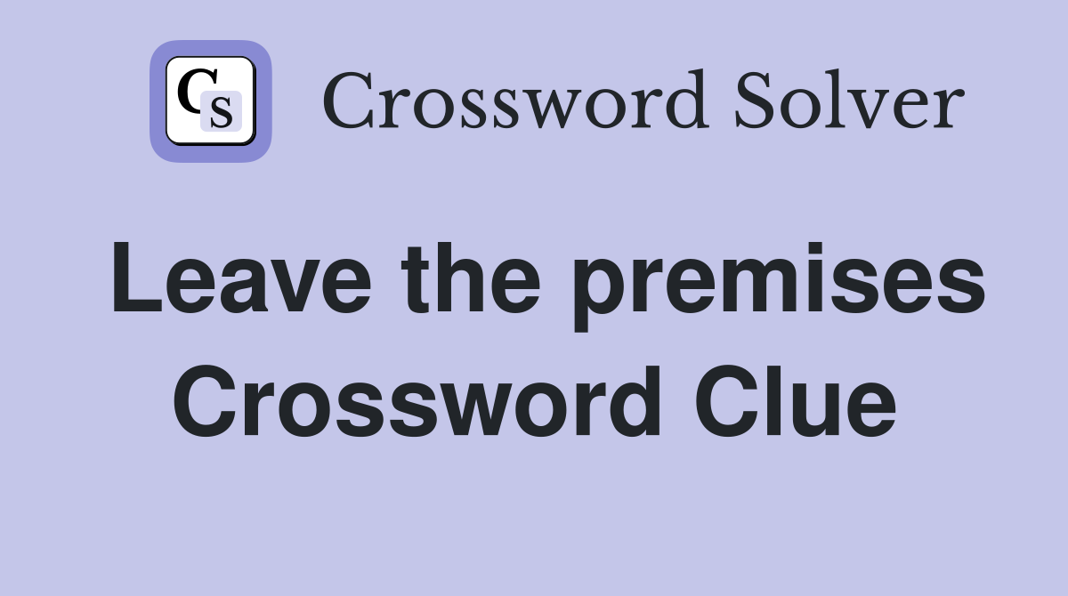 Leave the premises Crossword Clue