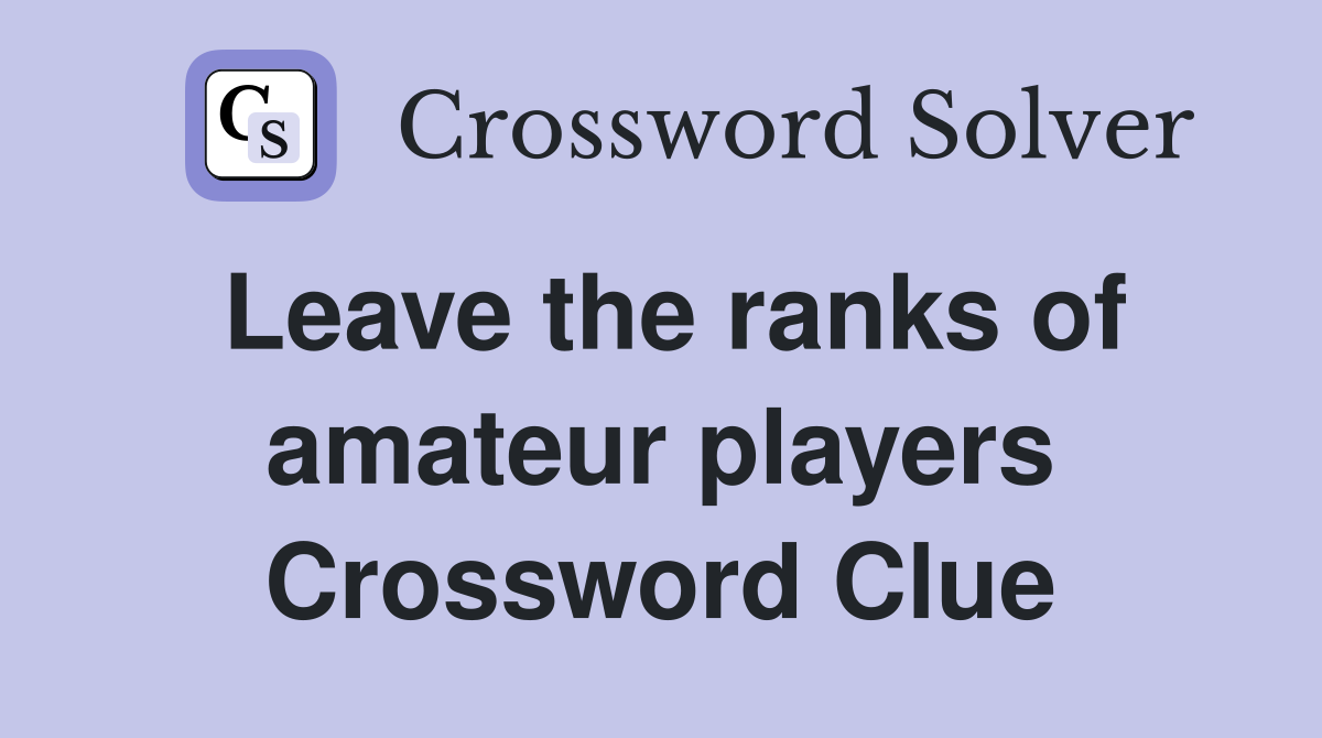 Leave the ranks of amateur players Crossword Clue