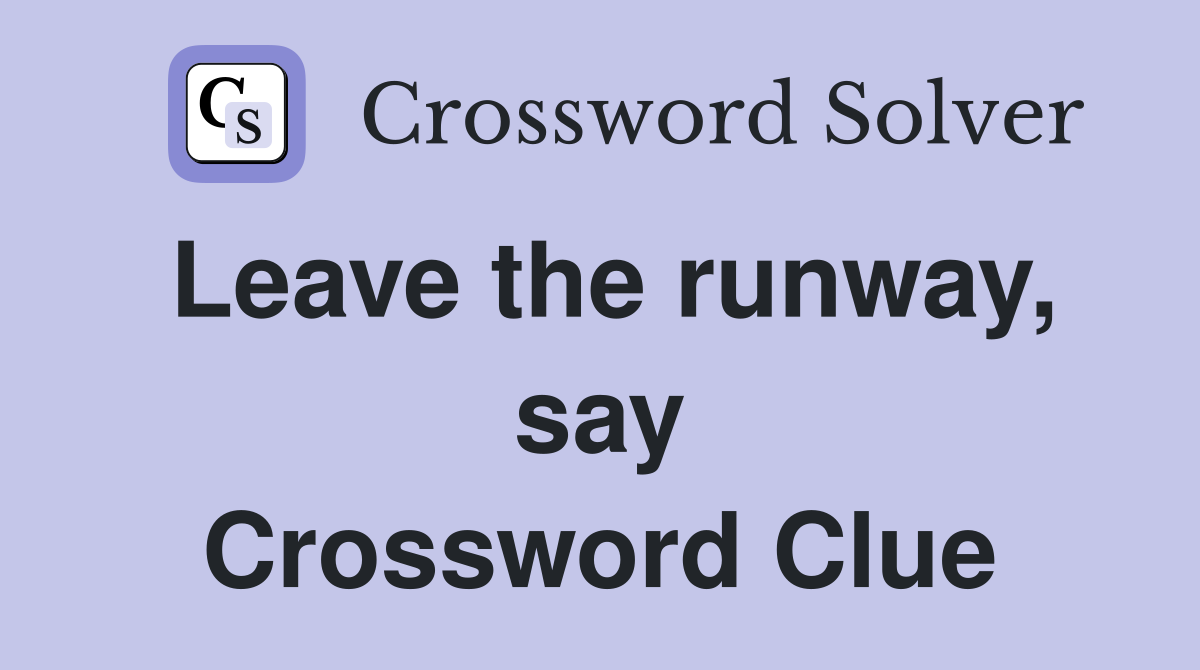 Leave the runway, say Crossword Clue