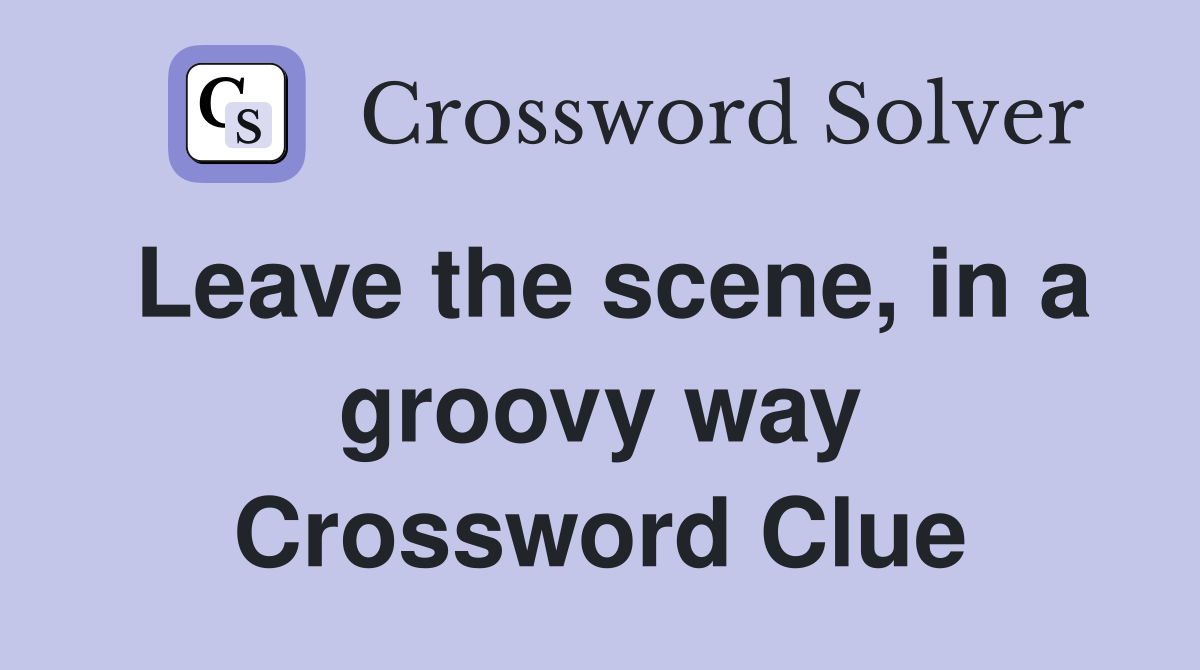 Leave the scene, in a groovy way Crossword Clue