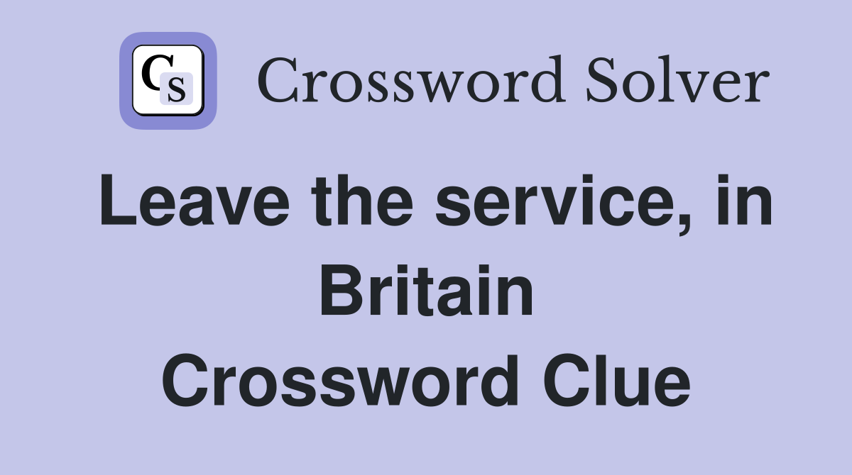 Leave the service, in Britain Crossword Clue