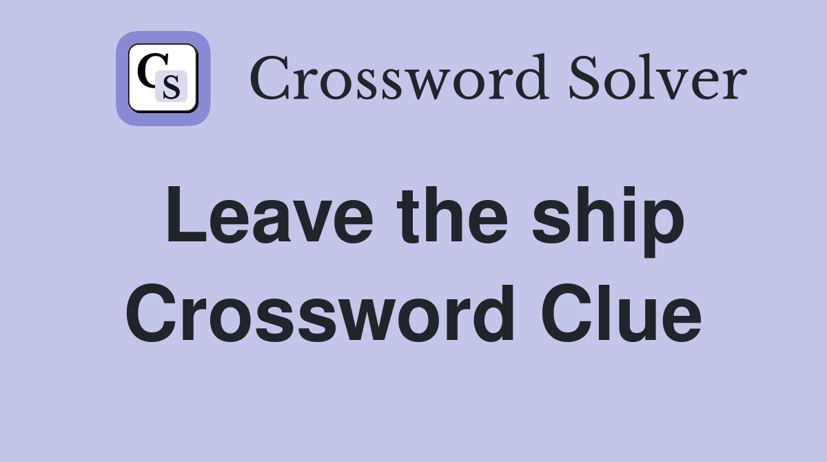 Leave the ship Crossword Clue
