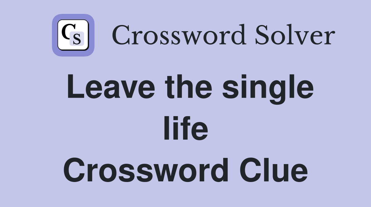 Leave the single life Crossword Clue