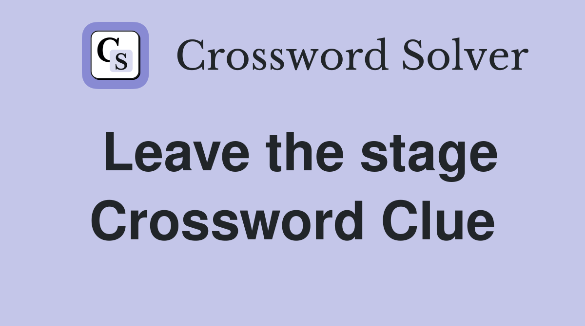 Leave the stage Crossword Clue