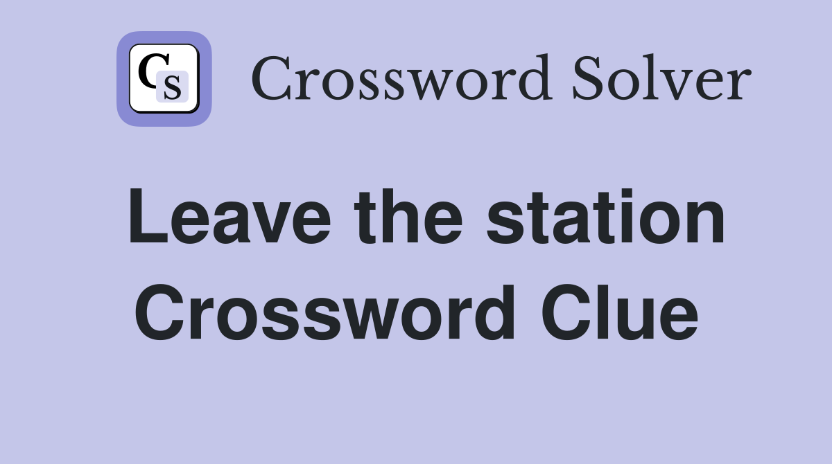 Leave the station Crossword Clue