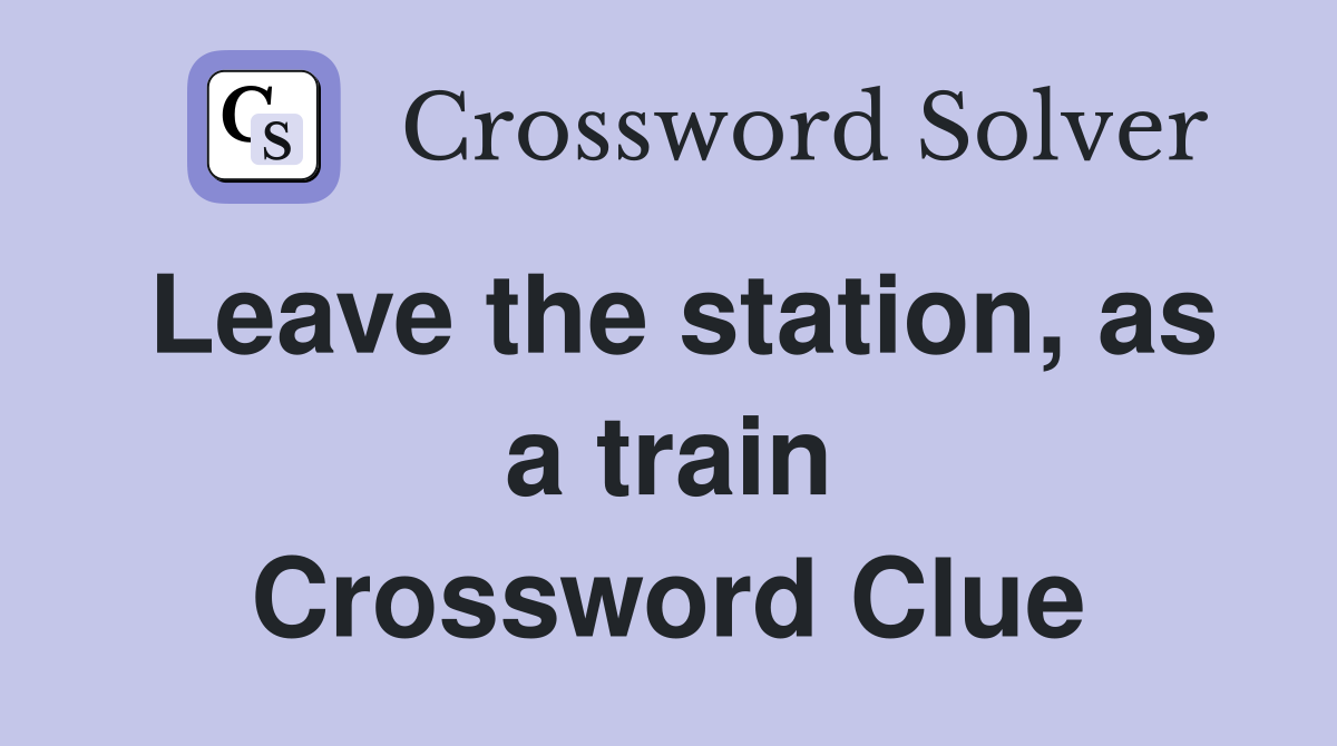 Leave the station, as a train Crossword Clue