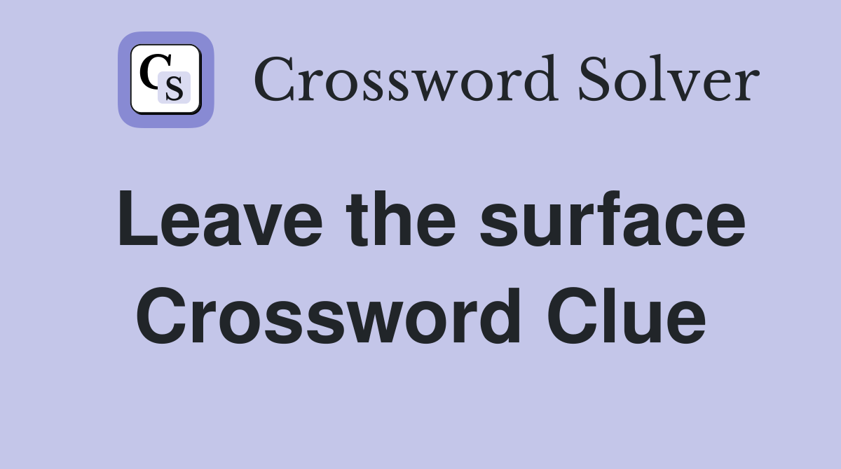 Leave the surface Crossword Clue