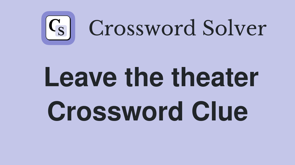 Leave the theater Crossword Clue