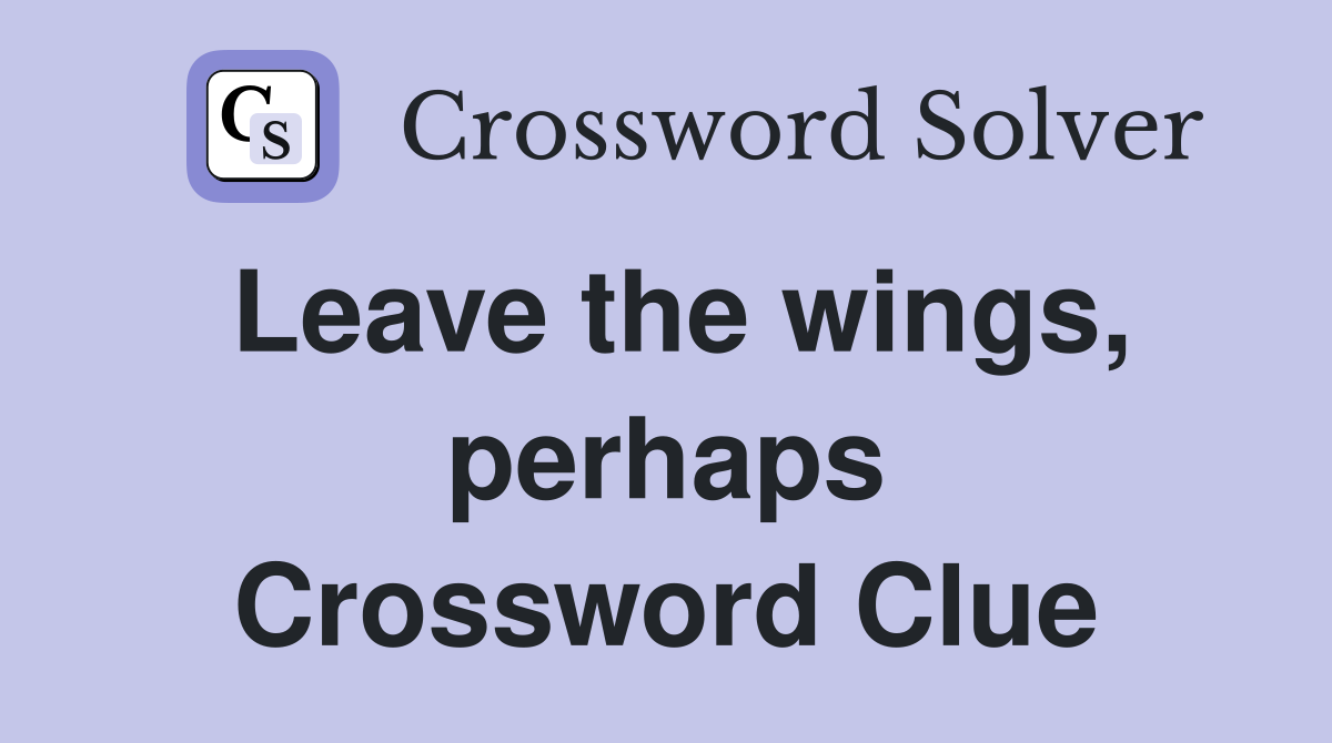 Leave the wings, perhaps Crossword Clue