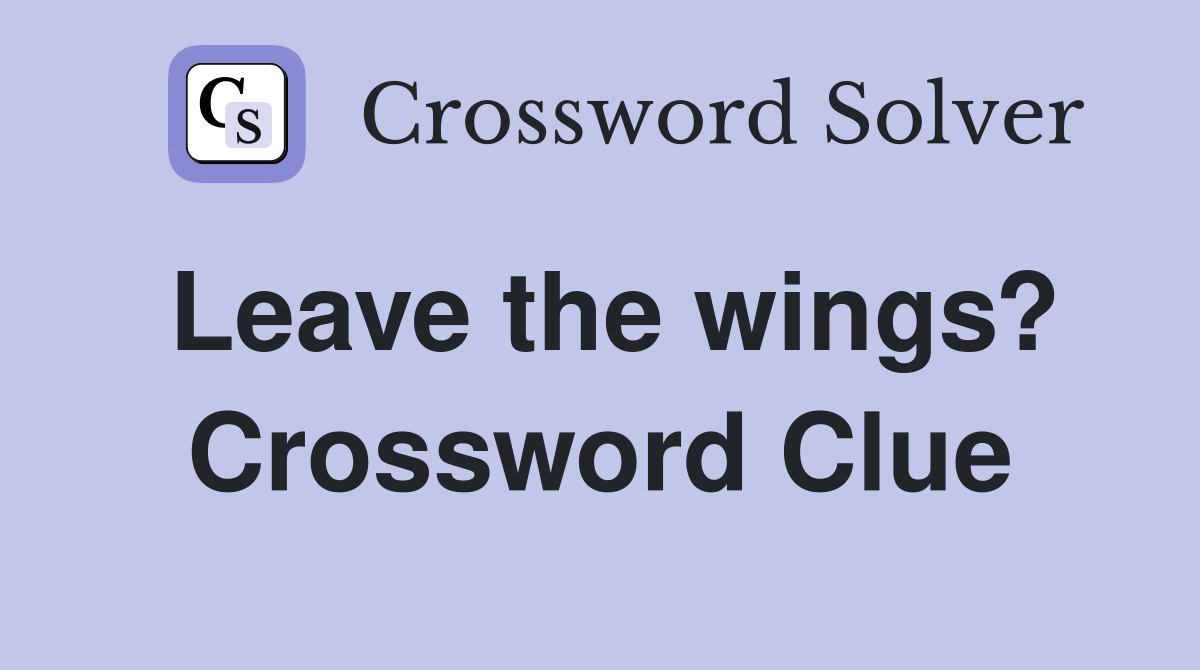 Leave the wings? Crossword Clue