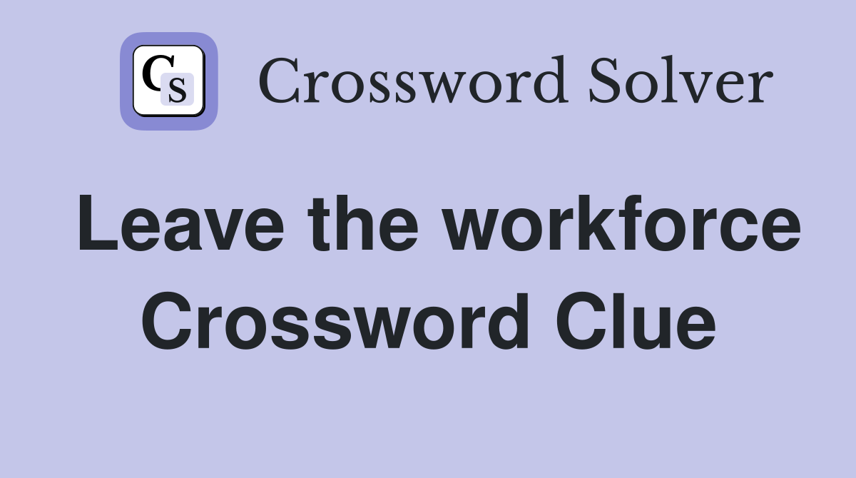 Leave the workforce Crossword Clue