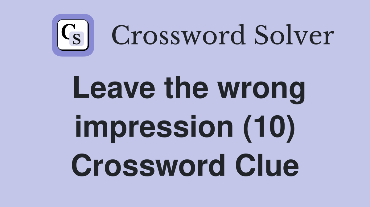 Leave the wrong impression (10) Crossword Clue