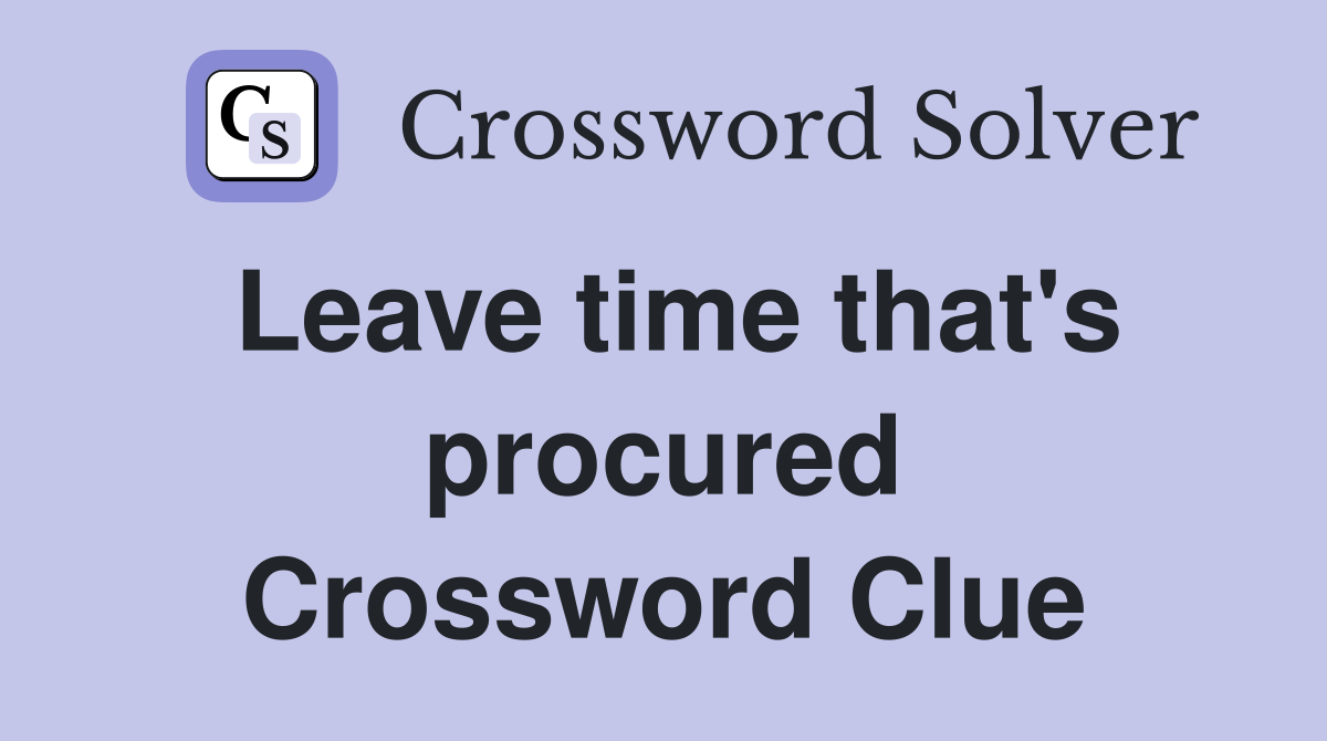 Leave time that's procured Crossword Clue