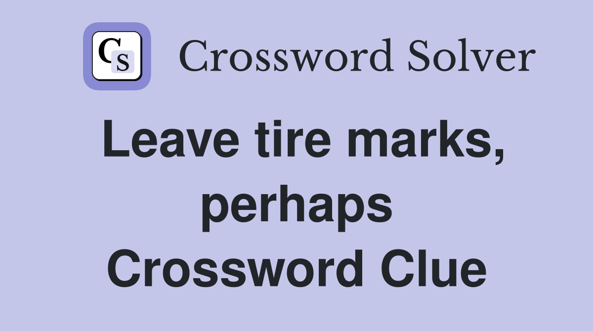 Leave tire marks, perhaps Crossword Clue