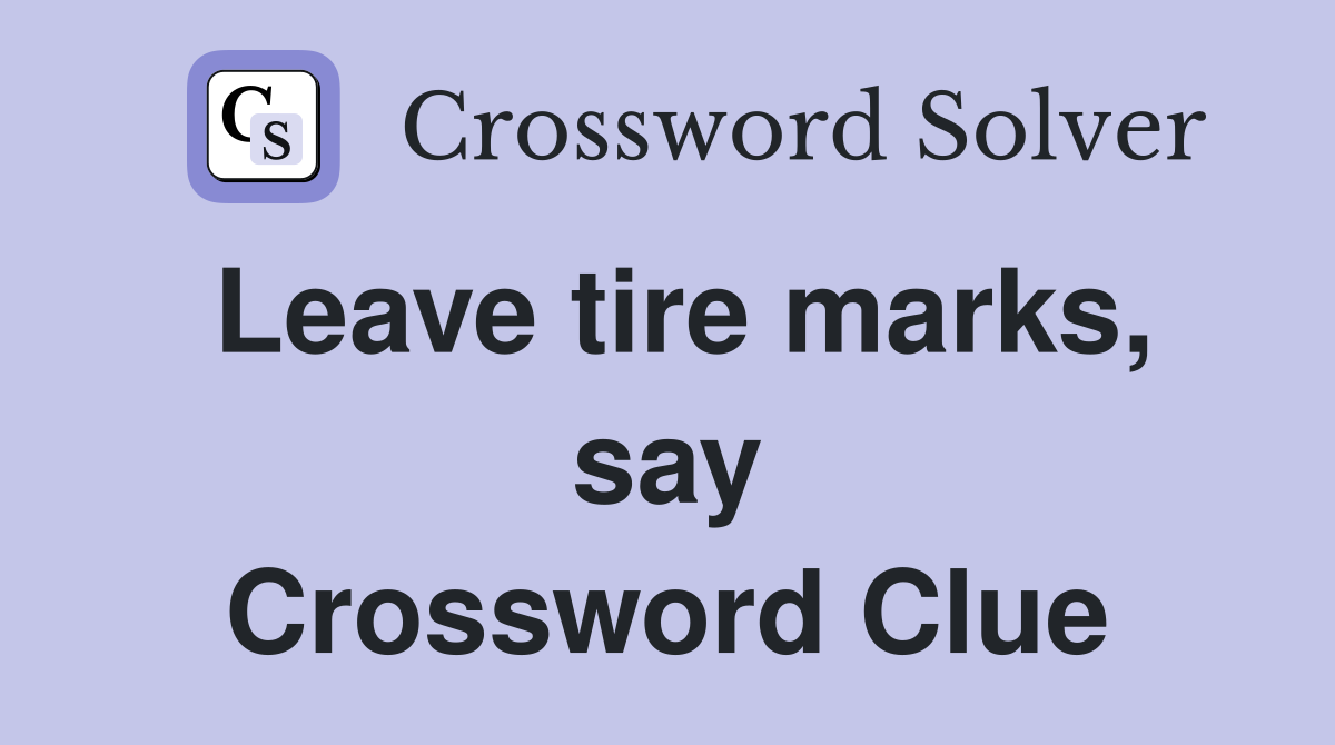 Leave tire marks, say Crossword Clue