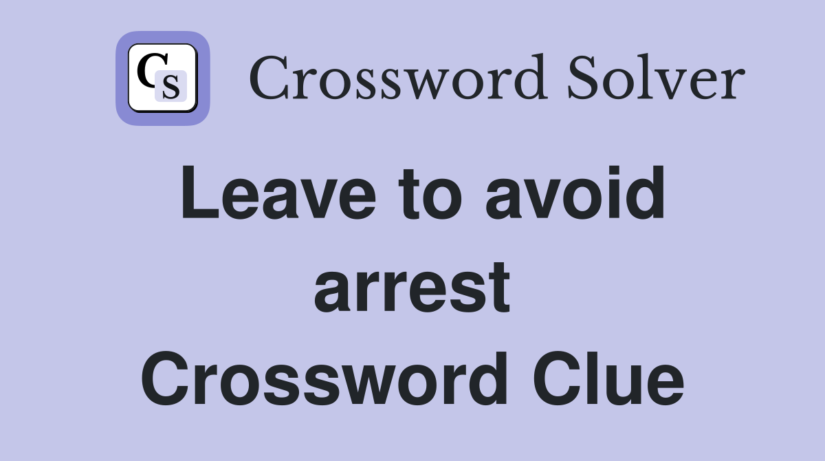Leave to avoid arrest Crossword Clue