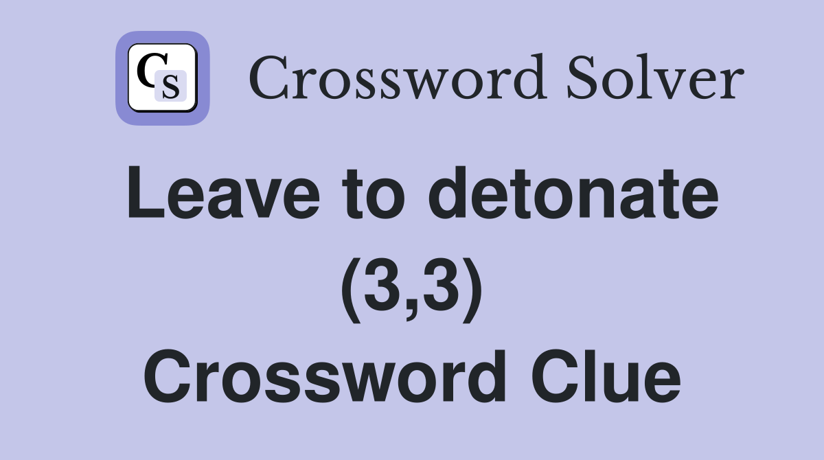 Leave to detonate (3,3) Crossword Clue