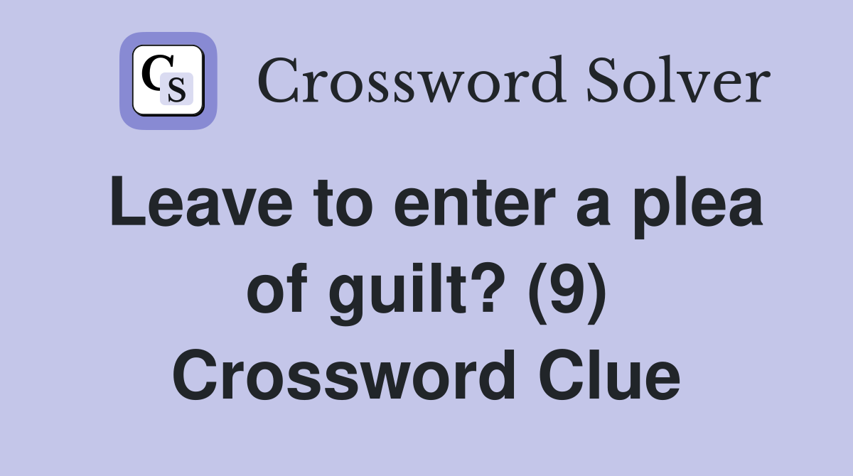 Leave to enter a plea of guilt? (9) Crossword Clue