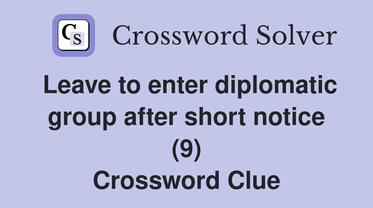 Leave to enter diplomatic group after short notice (9) Crossword Clue