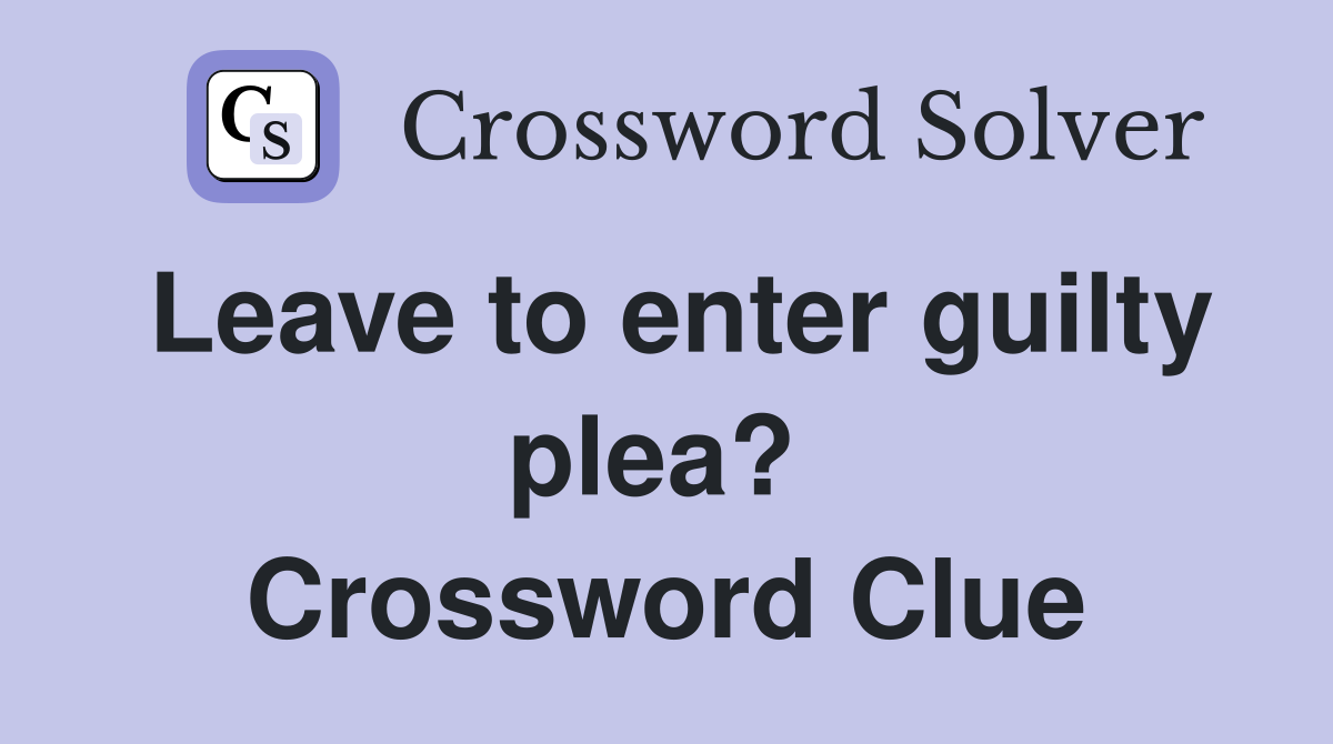 Leave to enter guilty plea?  Crossword Clue