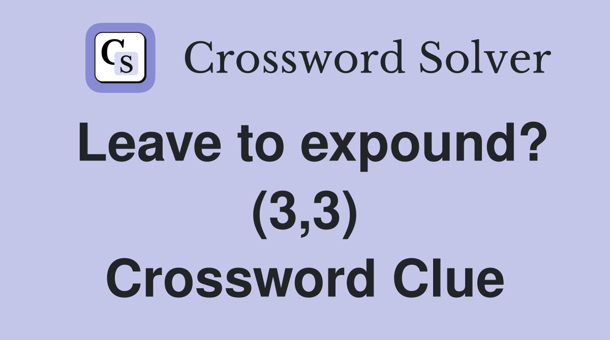 Leave to expound? (3,3) Crossword Clue