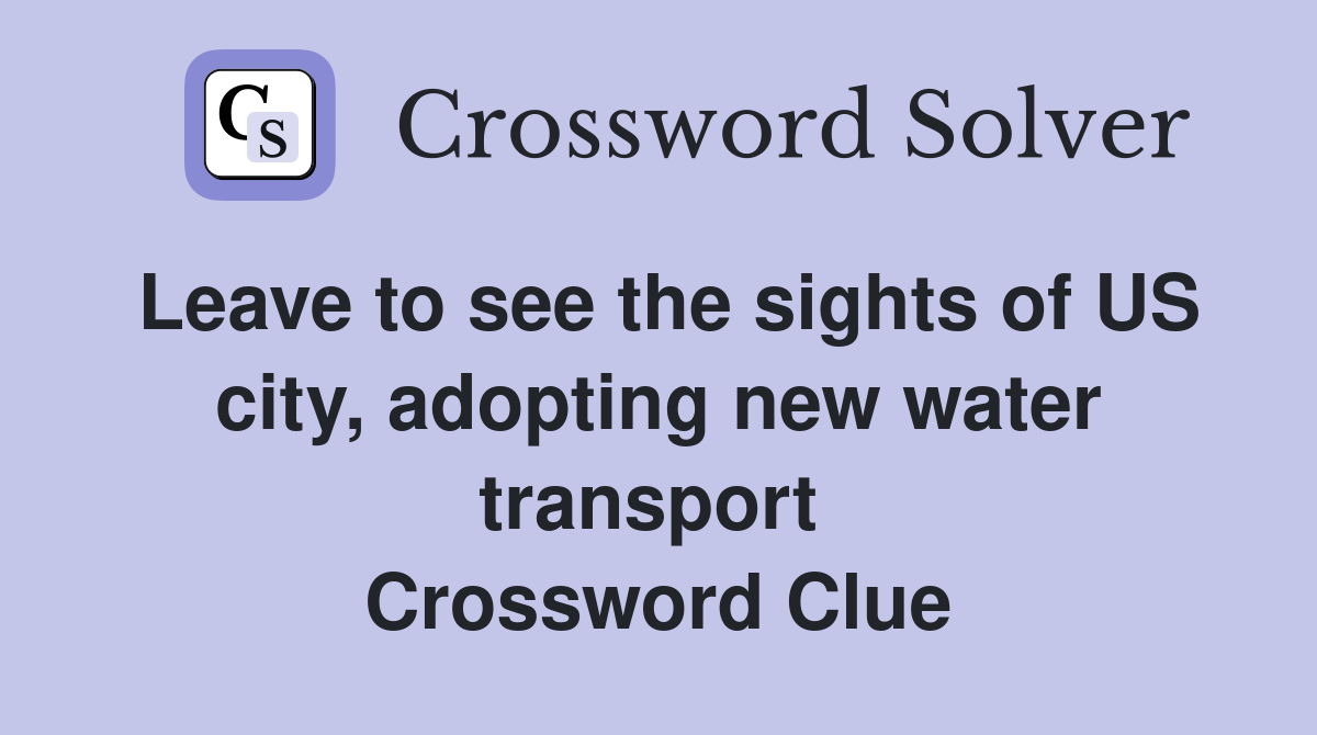Leave to see the sights of US city, adopting new water transport  Crossword Clue