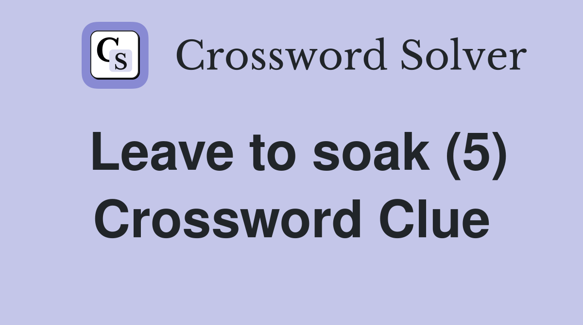 Leave to soak (5) Crossword Clue