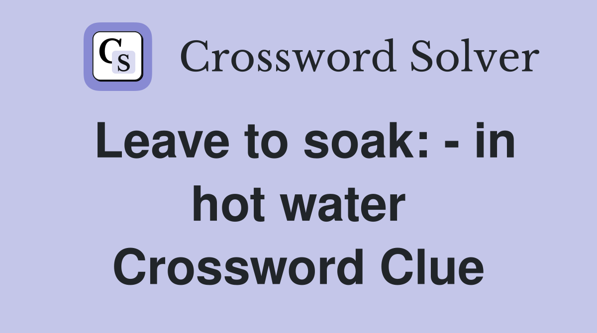 Leave to soak: - in hot water Crossword Clue