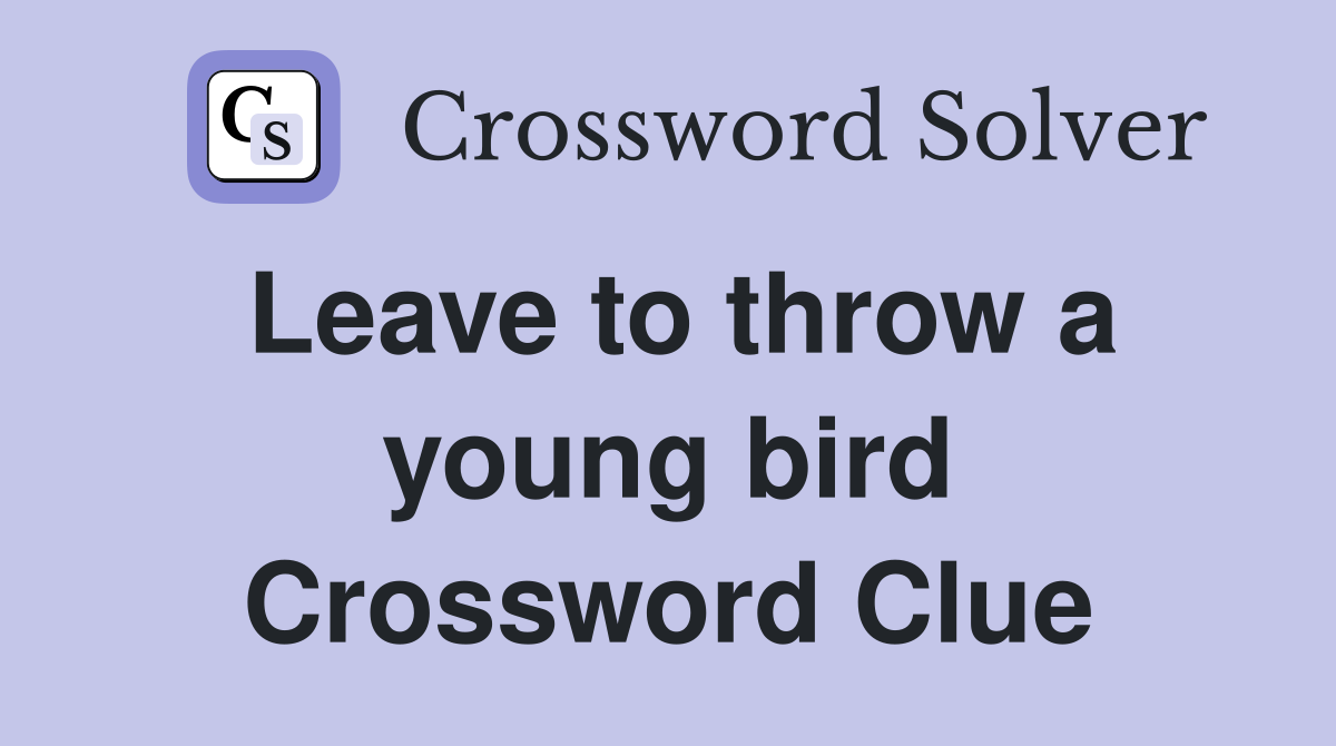 Leave to throw a young bird Crossword Clue